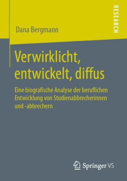 Verwirklicht, entwickelt, diffus: Eine biografische Analyse der beruflichen Entwicklung von Studienabbrecherinnen und -abbrechern