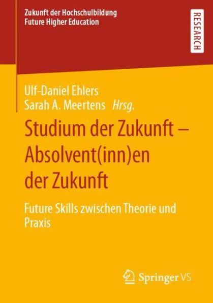 Studium der Zukunft - Absolvent(inn)en der Zukunft: Future Skills zwischen Theorie und Praxis