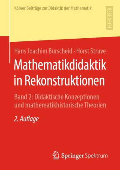 Mathematikdidaktik in Rekonstruktionen: Band 2: Didaktische Konzeptionen und mathematikhistorische Theorien