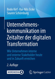 Title: Unternehmenskommunikation im Zeitalter der digitalen Transformation: Wie Unternehmen interne und externe Stakeholder heute und in Zukunft erreichen, Author: Bodo Kirf