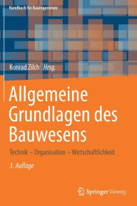 Title: Allgemeine Grundlagen des Bauwesens: Technik - Organisation - Wirtschaftlichkeit, Author: Konrad Zilch