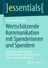 Title: Wertschätzende Kommunikation mit Spenderinnen und Spendern: Gewinnung und Bindung von Unterstützerinnen und Unterstützern durch empathische Gespräche, Author: Stephanie Neumann