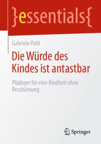 Die Wï¿½rde des Kindes ist antastbar: Plï¿½doyer fï¿½r eine Kindheit ohne Beschï¿½mung