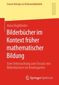 Title: Bilderbücher im Kontext früher mathematischer Bildung: Eine Untersuchung zum Einsatz von Bilderbüchern im Kindergarten, Author: Anna Vogtländer