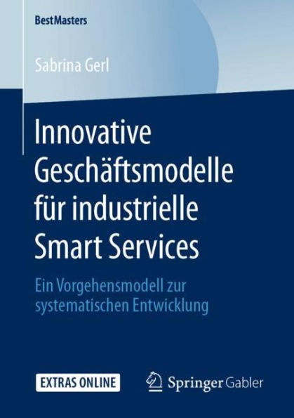 Innovative Geschï¿½ftsmodelle fï¿½r industrielle Smart Services: Ein Vorgehensmodell zur systematischen Entwicklung