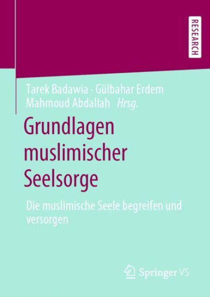 Grundlagen muslimischer Seelsorge: Die muslimische Seele begreifen und versorgen