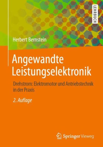 Angewandte Leistungselektronik: Drehstrom: Elektromotor und Antriebstechnik der Praxis