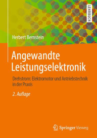 Title: Angewandte Leistungselektronik: Drehstrom: Elektromotor und Antriebstechnik in der Praxis, Author: Herbert Bernstein