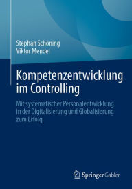 Title: Kompetenzentwicklung im Controlling: Mit systematischer Personalentwicklung in der Digitalisierung und Globalisierung zum Erfolg, Author: Stephan Schöning