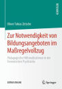 Zur Notwendigkeit von Bildungsangeboten im Maßregelvollzug: Pädagogische Hilfsmaßnahmen in der Forensischen Psychiatrie