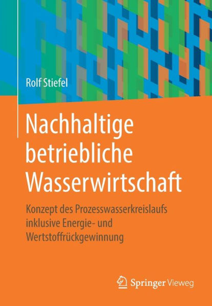 Nachhaltige betriebliche Wasserwirtschaft: Konzept des Prozesswasserkreislaufs inklusive Energie- und Wertstoffrückgewinnung