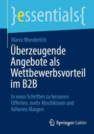 Title: Überzeugende Angebote als Wettbewerbsvorteil im B2B: In neun Schritten zu besseren Offerten, mehr Abschlüssen und höheren Margen, Author: Marco Wunderlich