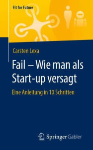 Title: Fail - Wie man als Start-up versagt: Eine Anleitung in 10 Schritten, Author: Carsten Lexa