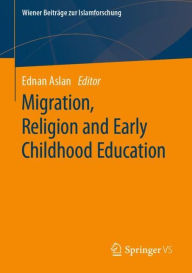 Title: Migration, Religion and Early Childhood Education, Author: Ednan Aslan