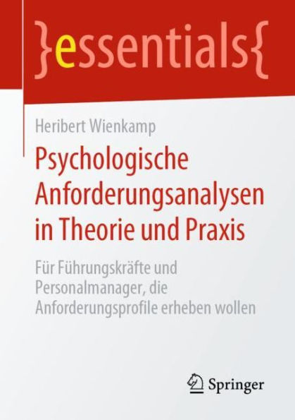 Psychologische Anforderungsanalysen Theorie und Praxis: Für Führungskräfte Personalmanager, die Anforderungsprofile erheben wollen