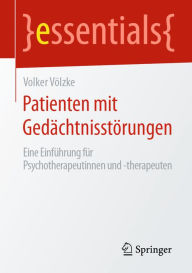 Title: Patienten mit Gedächtnisstörungen: Eine Einführung für Psychotherapeutinnen und -therapeuten, Author: Volker Völzke