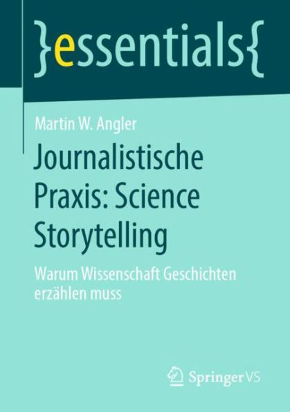 Journalistische Praxis: Science Storytelling: Warum Wissenschaft Geschichten erzï¿½hlen muss