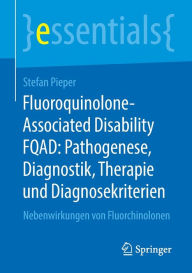 Title: Fluoroquinolone-Associated Disability FQAD: Pathogenese, Diagnostik, Therapie und Diagnosekriterien: Nebenwirkungen von Fluorchinolonen, Author: Stefan Pieper