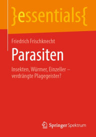 Title: Parasiten: Insekten, Würmer, Einzeller - verdrängte Plagegeister?, Author: Friedrich Frischknecht