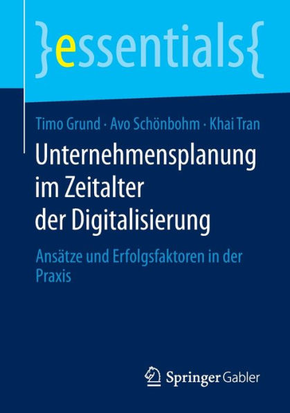 Unternehmensplanung im Zeitalter der Digitalisierung: Ansï¿½tze und Erfolgsfaktoren Praxis
