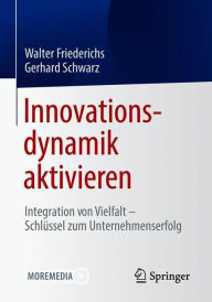 Title: Innovationsdynamik aktivieren: Integration von Vielfalt - Schlüssel zum Unternehmenserfolg, Author: Walter Friederichs