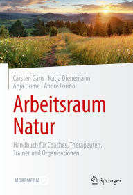 Title: Arbeitsraum Natur: Handbuch für Coaches, Therapeuten, Trainer und Organisationen, Author: Carsten Gans