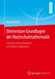 Title: Elementare Grundlagen der Hochschulmathematik: Fachlich und methodisch mit Online-Selbsttests, Author: Regula Krapf