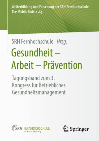Gesundheit - Arbeit - Prï¿½vention: Tagungsband zum 3. Kongress fï¿½r Betriebliches Gesundheitsmanagement