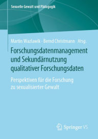 Title: Forschungsdatenmanagement und Sekundärnutzung qualitativer Forschungsdaten: Perspektiven für die Forschung zu sexualisierter Gewalt, Author: Martin Wazlawik