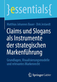 Title: Claims und Slogans als Instrumente der strategischen Markenführung: Grundlagen, Visualisierungsmodelle und relevantes Markenrecht, Author: Matthias Johannes Bauer