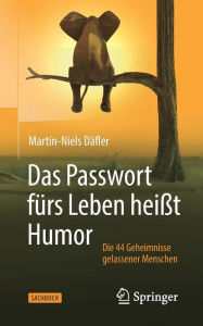 Title: Das Passwort fï¿½rs Leben heiï¿½t Humor: Die 44 Geheimnisse gelassener Menschen, Author: Martin-Niels Dïfler