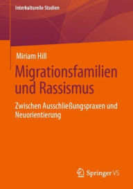 Title: Migrationsfamilien und Rassismus: Zwischen Ausschlieï¿½ungspraxen und Neuorientierung, Author: Miriam Hill