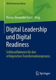 Title: Digital Leadership und Digital Readiness: Schlï¿½sselfaktoren fï¿½r den erfolgreichen Transformationsprozess, Author: Ronny Fïrst