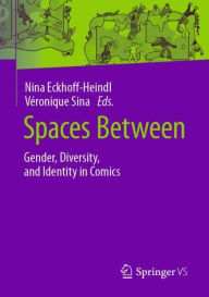 Title: Spaces Between: Gender, Diversity, and Identity in Comics, Author: Nina Eckhoff-Heindl