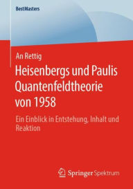 Title: Heisenbergs und Paulis Quantenfeldtheorie von 1958: Ein Einblick in Entstehung, Inhalt und Reaktion, Author: An Rettig