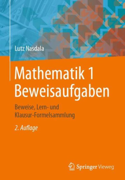 Mathematik 1 Beweisaufgaben: Beweise, Lern- und Klausur-Formelsammlung