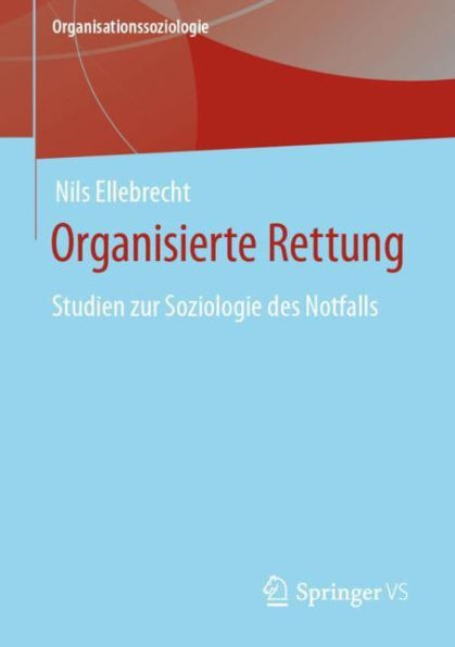 Organisierte Rettung: Studien zur Soziologie des Notfalls