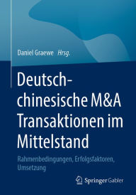 Title: Deutsch-chinesische M&A Transaktionen im Mittelstand: Rahmenbedingungen, Erfolgsfaktoren, Umsetzung, Author: Daniel Graewe