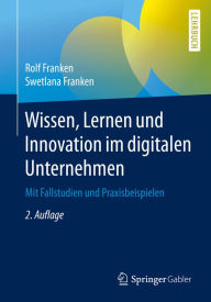 Title: Wissen, Lernen und Innovation im digitalen Unternehmen: Mit Fallstudien und Praxisbeispielen, Author: Rolf Franken