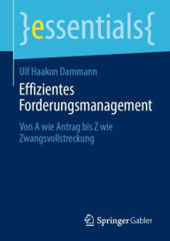 Title: Effizientes Forderungsmanagement: Von A wie Antrag bis Z wie Zwangsvollstreckung, Author: Ulf Haakon Dammann