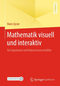 Title: Mathematik visuell und interaktiv: für Ingenieure und Naturwissenschaftler, Author: Hans Cycon