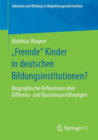 Title: Fremde Kinder in deutschen Bildungsinstitutionen?: Biographische Reflexionen ï¿½ber Differenz- und Rassismuserfahrungen, Author: Matthias Wagner
