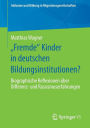Fremde Kinder in deutschen Bildungsinstitutionen?: Biographische Reflexionen ï¿½ber Differenz- und Rassismuserfahrungen