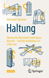 Title: Haltung: Warum die Wirtschaft mehr davon braucht - und die Architektur sie schon hat, Author: Alexander Gutzmer