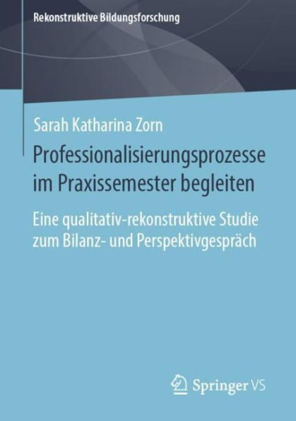 Professionalisierungsprozesse im Praxissemester begleiten: Eine qualitativ-rekonstruktive Studie zum Bilanz- und Perspektivgesprï¿½ch