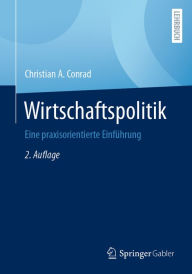 Title: Wirtschaftspolitik: Eine praxisorientierte Einführung, Author: Christian A. Conrad