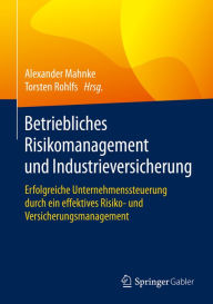 Title: Betriebliches Risikomanagement und Industrieversicherung: Erfolgreiche Unternehmenssteuerung durch ein effektives Risiko- und Versicherungsmanagement, Author: Alexander Mahnke