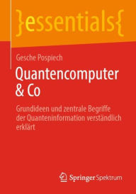 Title: Quantencomputer & Co: Grundideen und zentrale Begriffe der Quanteninformation verständlich erklärt, Author: Gesche Pospiech