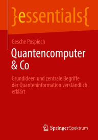 Title: Quantencomputer & Co: Grundideen und zentrale Begriffe der Quanteninformation verständlich erklärt, Author: Gesche Pospiech