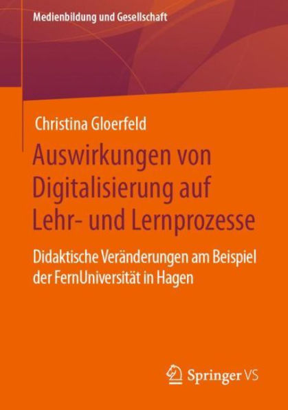 Auswirkungen von Digitalisierung auf Lehr- und Lernprozesse: Didaktische Verï¿½nderungen am Beispiel der FernUniversitï¿½t in Hagen